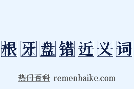 根牙盘错近义词是什么意思的图片